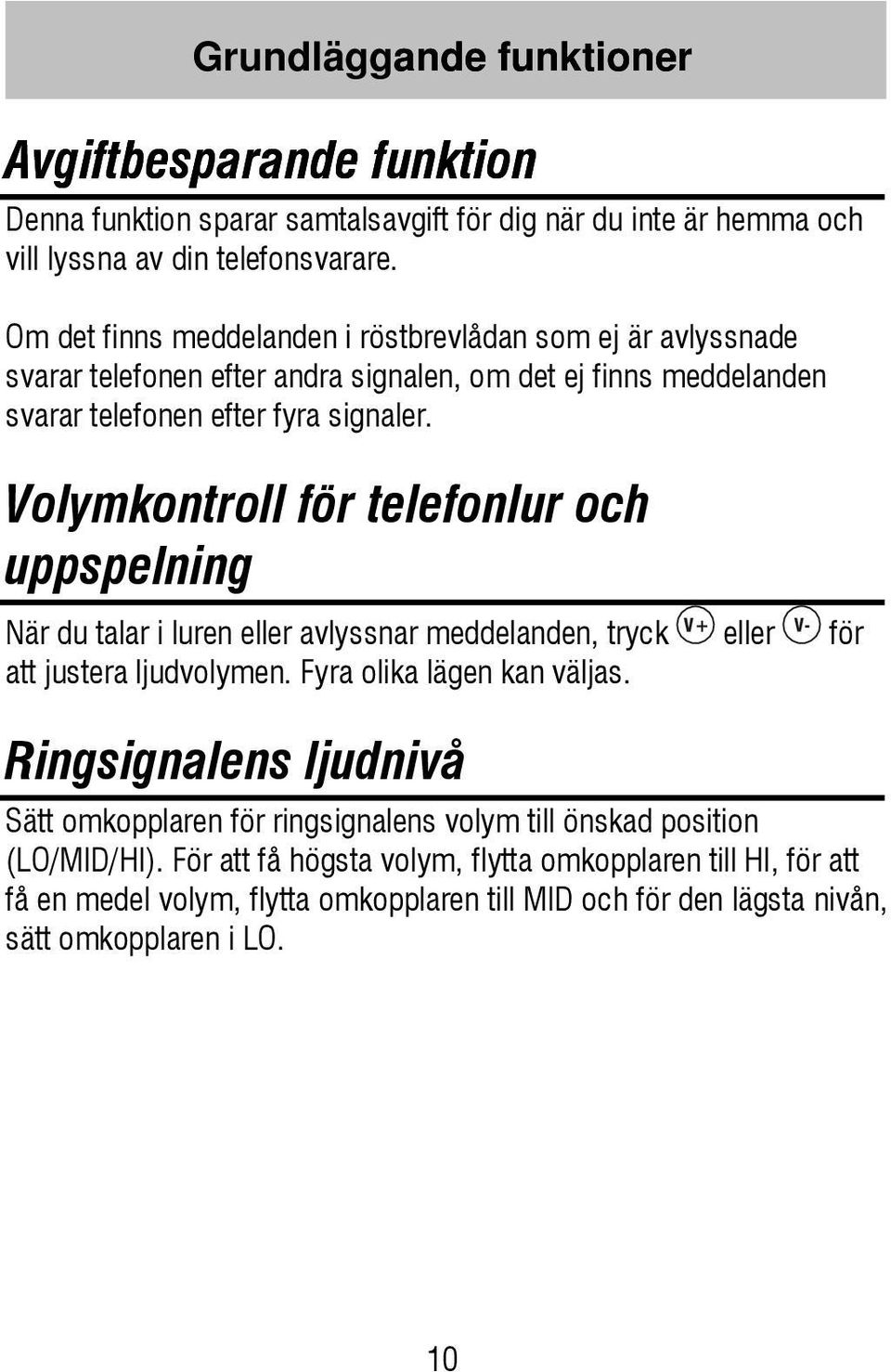 Volymkontroll för telefonlur och uppspelning När du talar i luren eller avlyssnar meddelanden, tryck eller för att justera ljudvolymen. Fyra olika lägen kan väljas.