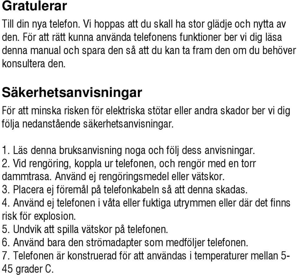 Säkerhetsanvisningar För att minska risken för elektriska stötar eller andra skador ber vi dig följa nedanstående säkerhetsanvisningar. 1. Läs denna bruksanvisning noga och följ dess anvisningar. 2.