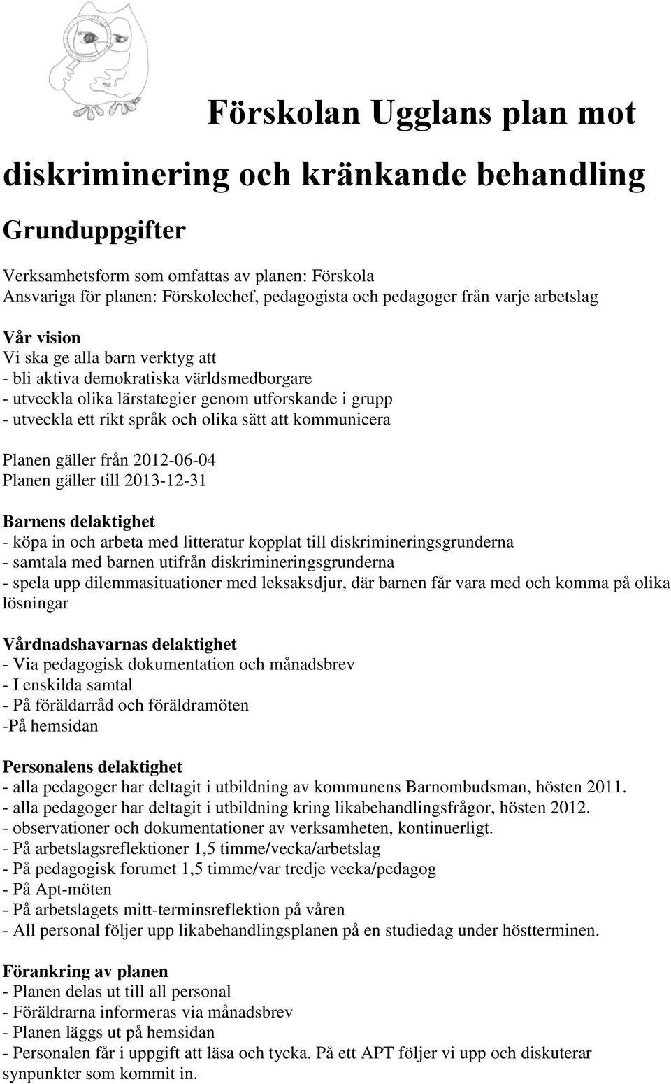 att kommunicera Planen gäller från 2012-06-04 Planen gäller till 2013-12-31 Barnens delaktighet - köpa in och arbeta med litteratur kopplat till diskrimineringsgrunderna - samtala med barnen utifrån