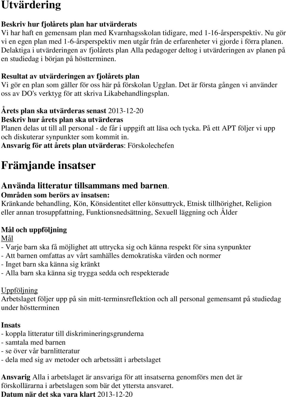 Delaktiga i utvärderingen av fjolårets plan Alla pedagoger deltog i utvärderingen av planen på en studiedag i början på höstterminen.