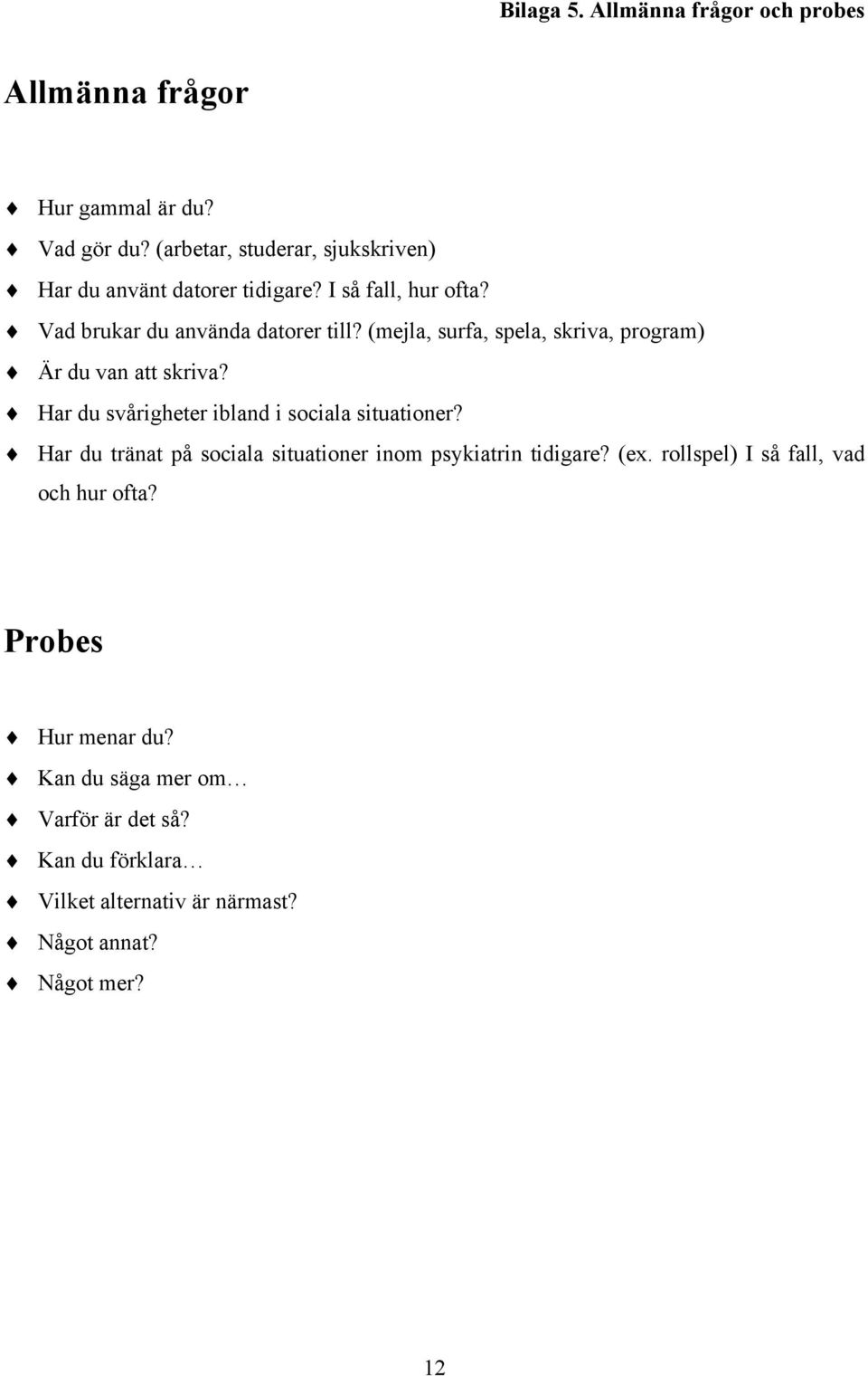 (mejla, surfa, spela, skriva, program) Är du van att skriva? Har du svårigheter ibland i sociala situationer?