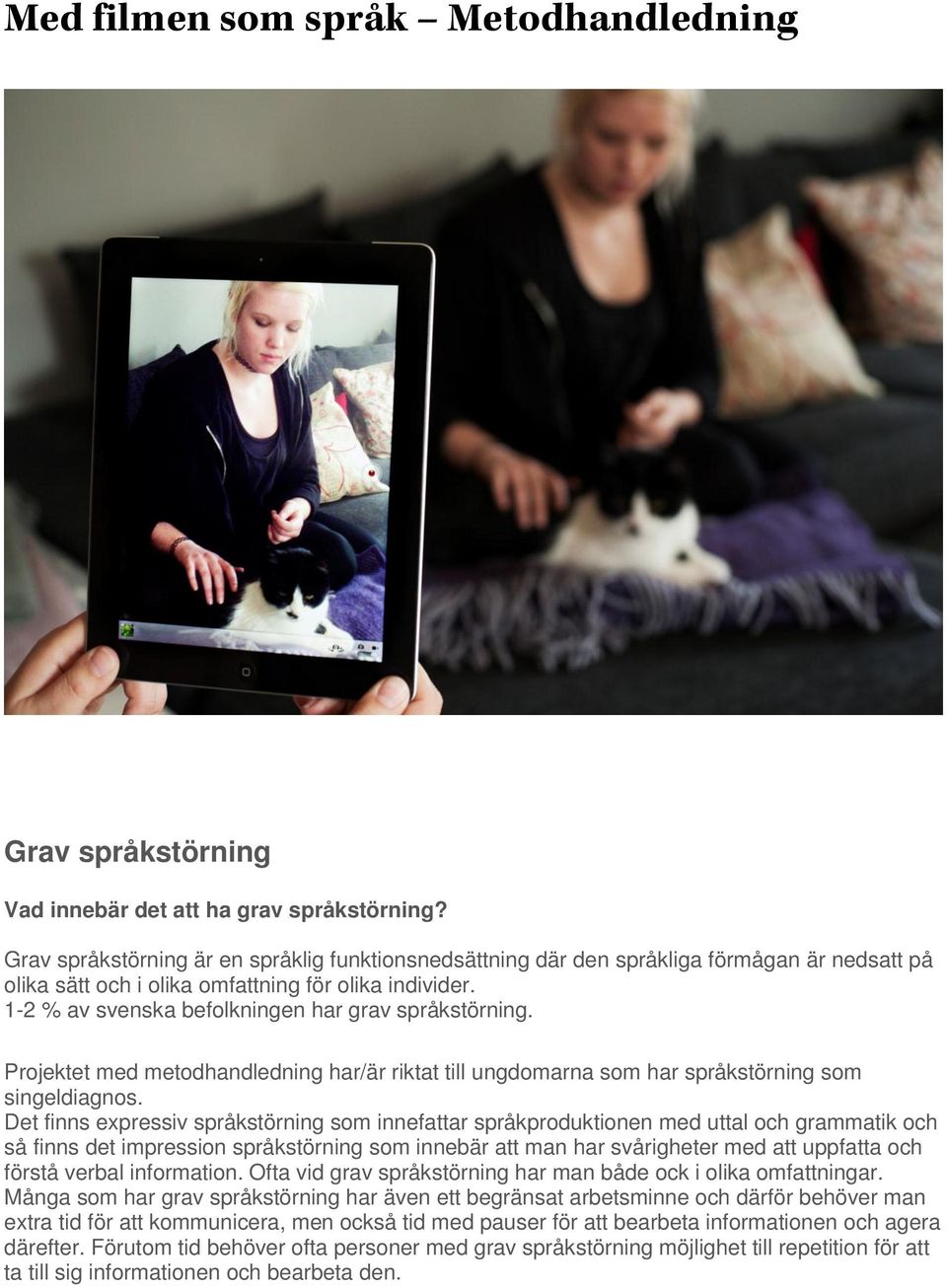 1-2 % av svenska befolkningen har grav språkstörning. Projektet med metodhandledning har/är riktat till ungdomarna som har språkstörning som singeldiagnos.