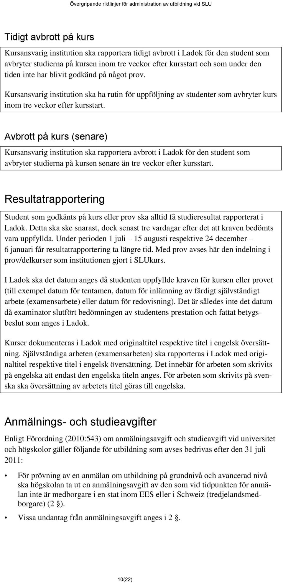 Avbrott på kurs (senare) Kursansvarig institution ska rapportera avbrott i Ladok för den student som avbryter studierna på kursen senare än tre veckor efter kursstart.