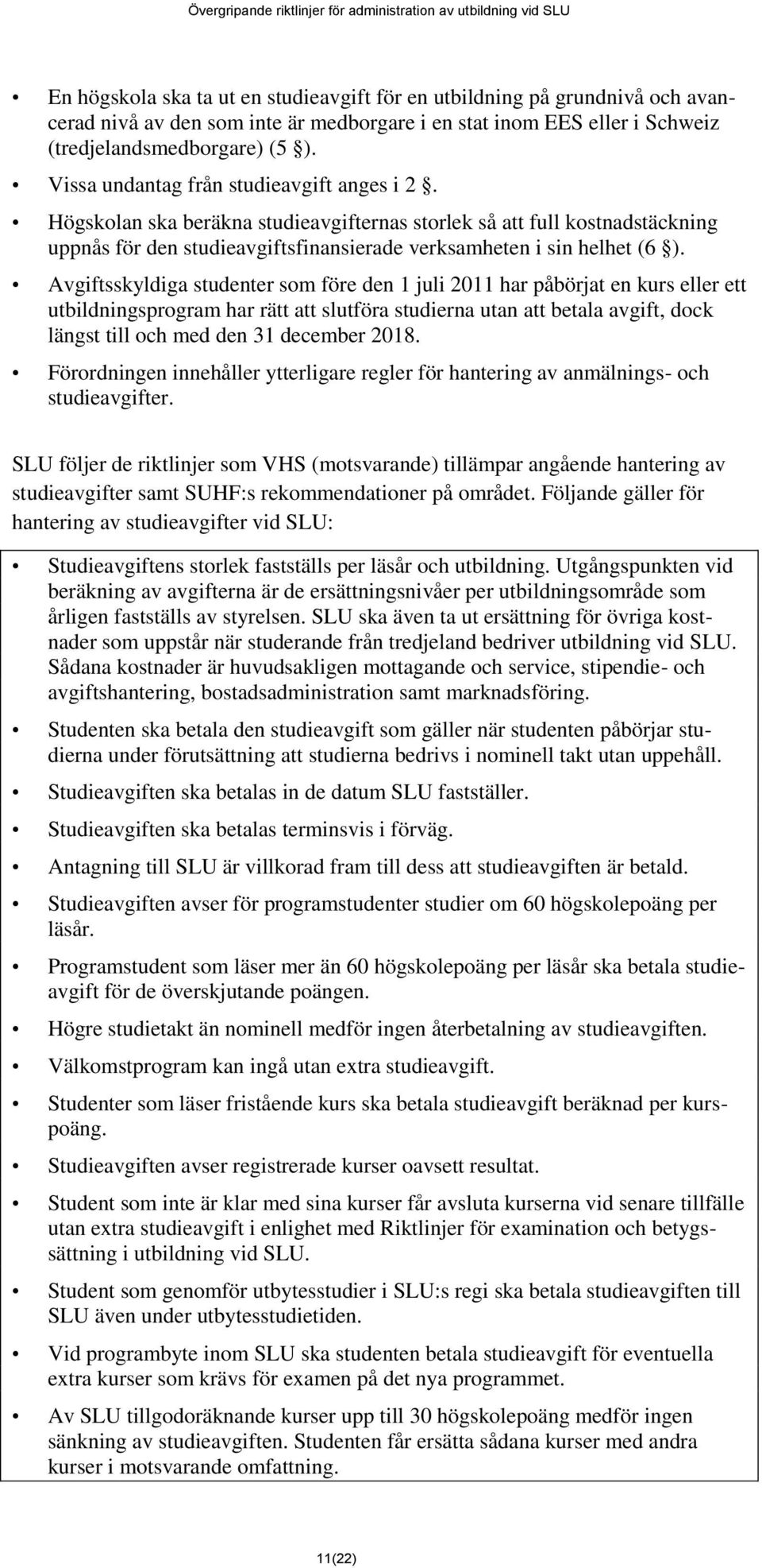 Avgiftsskyldiga studenter som före den 1 juli 2011 har påbörjat en kurs eller ett utbildningsprogram har rätt att slutföra studierna utan att betala avgift, dock längst till och med den 31 december