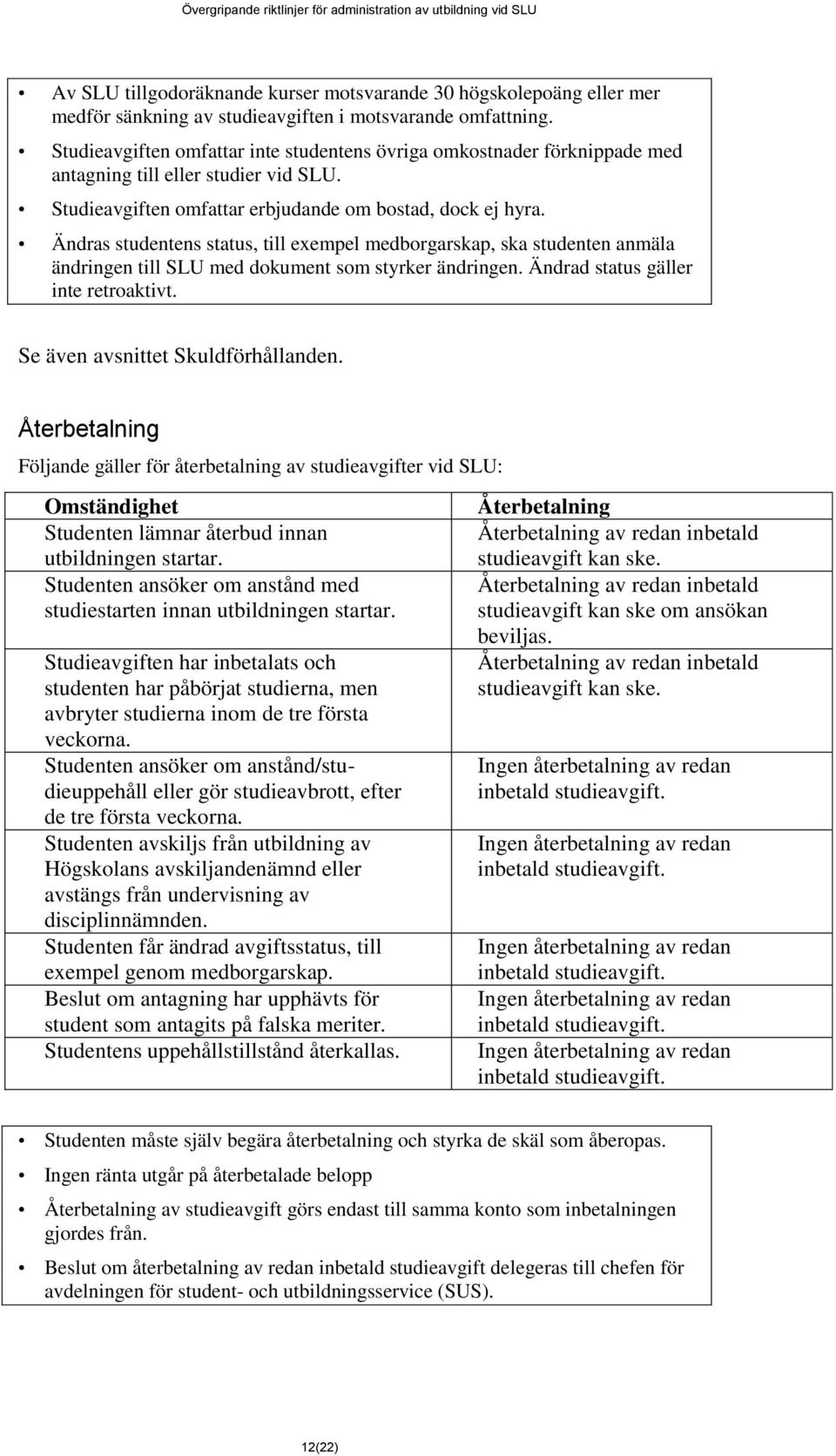 Ändras studentens status, till exempel medborgarskap, ska studenten anmäla ändringen till SLU med dokument som styrker ändringen. Ändrad status gäller inte retroaktivt.