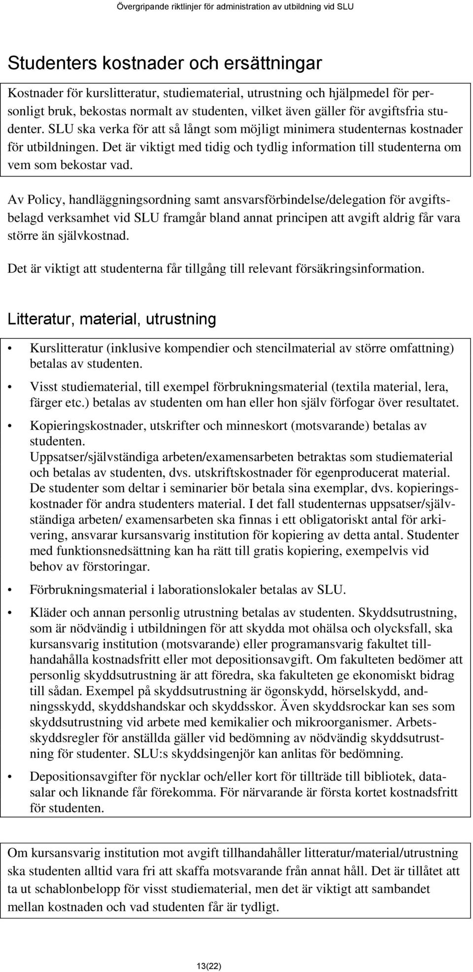 Av Policy, handläggningsordning samt ansvarsförbindelse/delegation för avgiftsbelagd verksamhet vid SLU framgår bland annat principen att avgift aldrig får vara större än självkostnad.