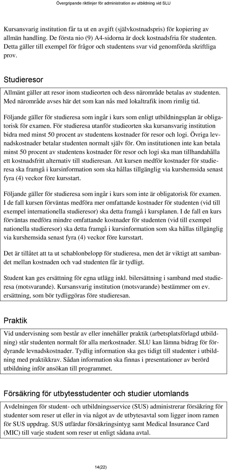 Med närområde avses här det som kan nås med lokaltrafik inom rimlig tid. Följande gäller för studieresa som ingår i kurs som enligt utbildningsplan är obligatorisk för examen.