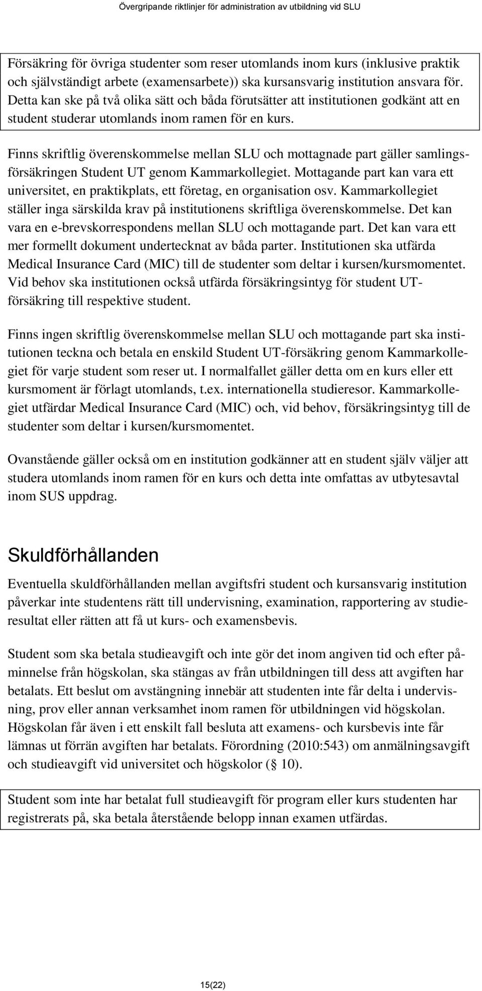 Finns skriftlig överenskommelse mellan SLU och mottagnade part gäller samlingsförsäkringen Student UT genom Kammarkollegiet.