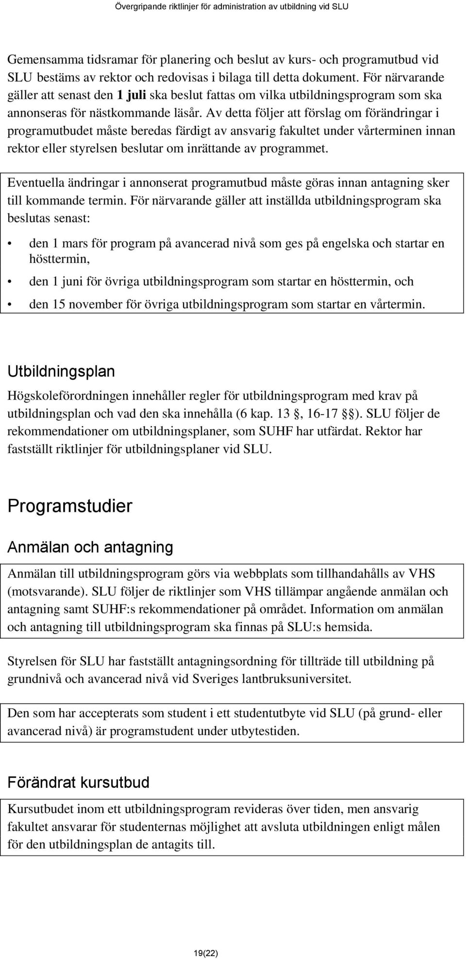 Av detta följer att förslag om förändringar i programutbudet måste beredas färdigt av ansvarig fakultet under vårterminen innan rektor eller styrelsen beslutar om inrättande av programmet.