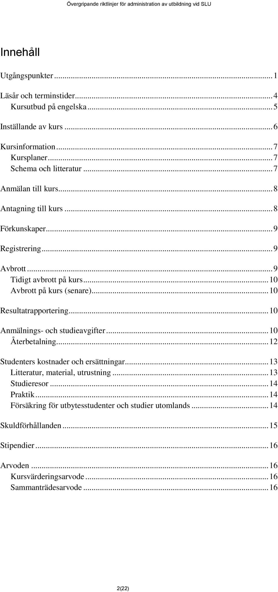 .. 10 Resultatrapportering... 10 Anmälnings- och studieavgifter... 10 Återbetalning... 12 Studenters kostnader och ersättningar... 13 Litteratur, material, utrustning.