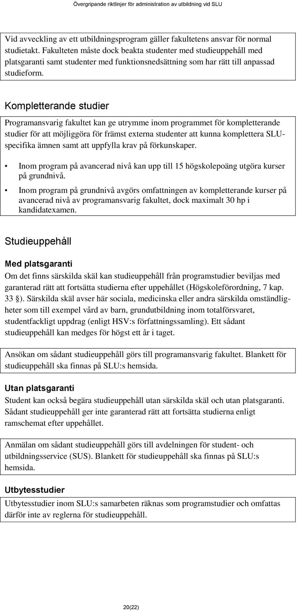 Kompletterande studier Programansvarig fakultet kan ge utrymme inom programmet för kompletterande studier för att möjliggöra för främst externa studenter att kunna komplettera SLUspecifika ämnen samt