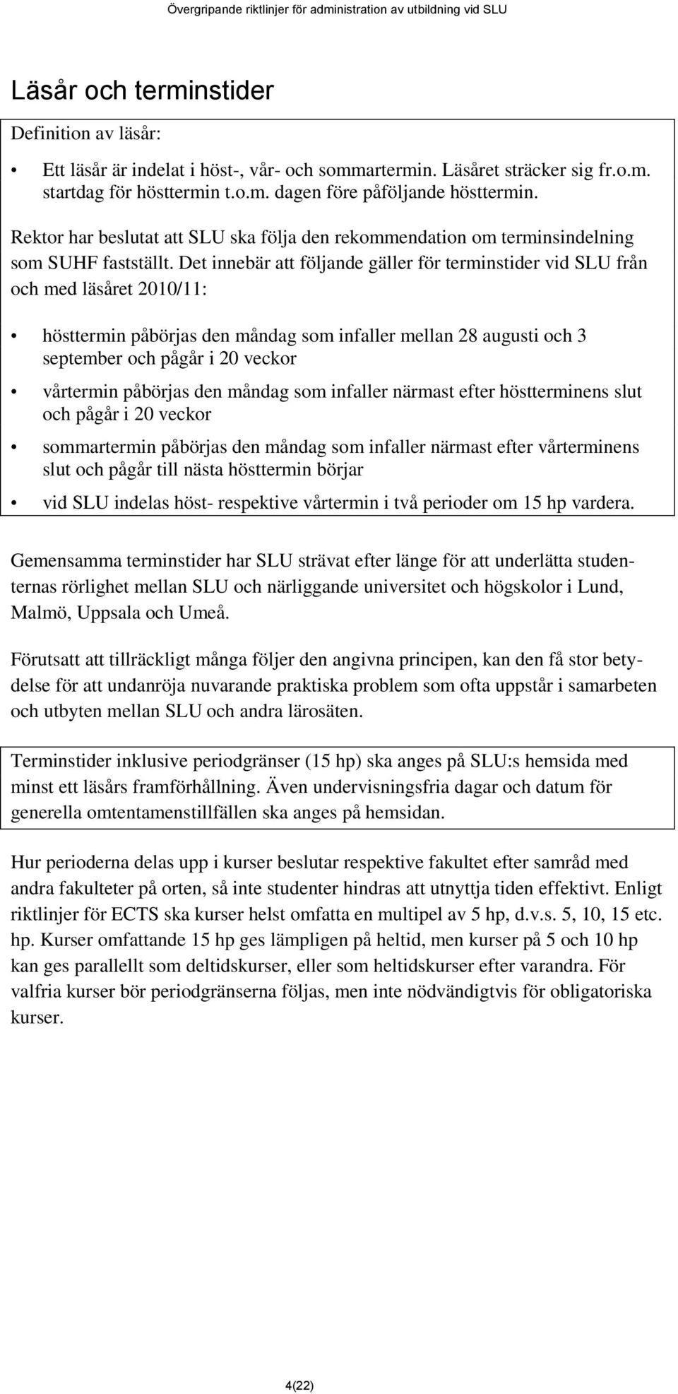 Det innebär att följande gäller för terminstider vid SLU från och med läsåret 2010/11: hösttermin påbörjas den måndag som infaller mellan 28 augusti och 3 september och pågår i 20 veckor vårtermin