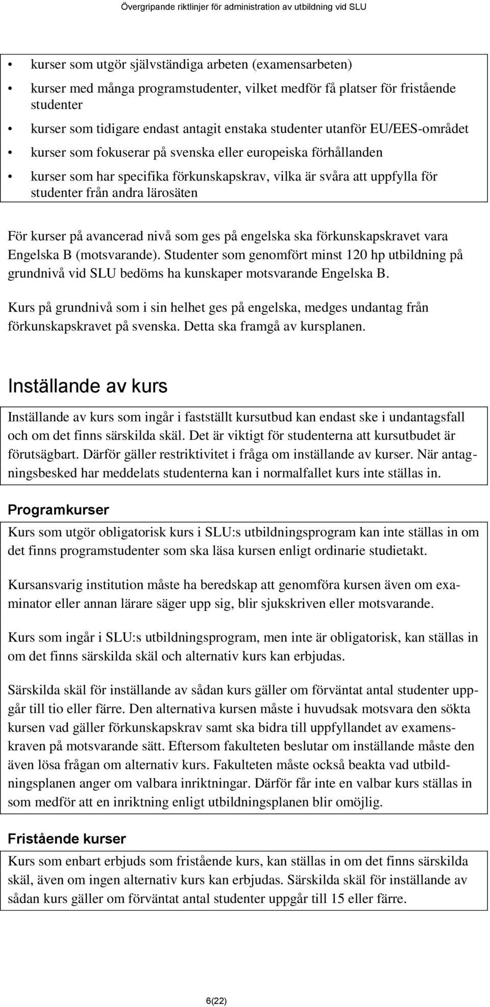 kurser på avancerad nivå som ges på engelska ska förkunskapskravet vara Engelska B (motsvarande).