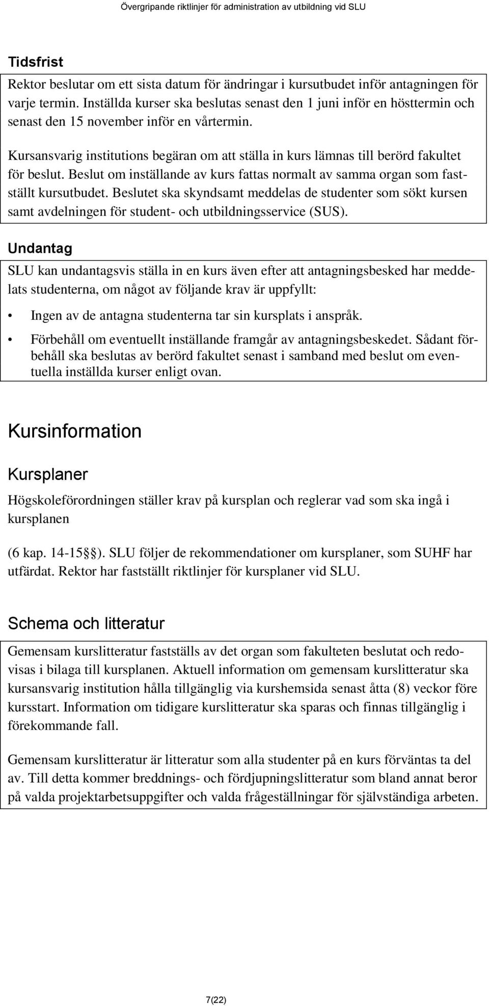 Kursansvarig institutions begäran om att ställa in kurs lämnas till berörd fakultet för beslut. Beslut om inställande av kurs fattas normalt av samma organ som fastställt kursutbudet.