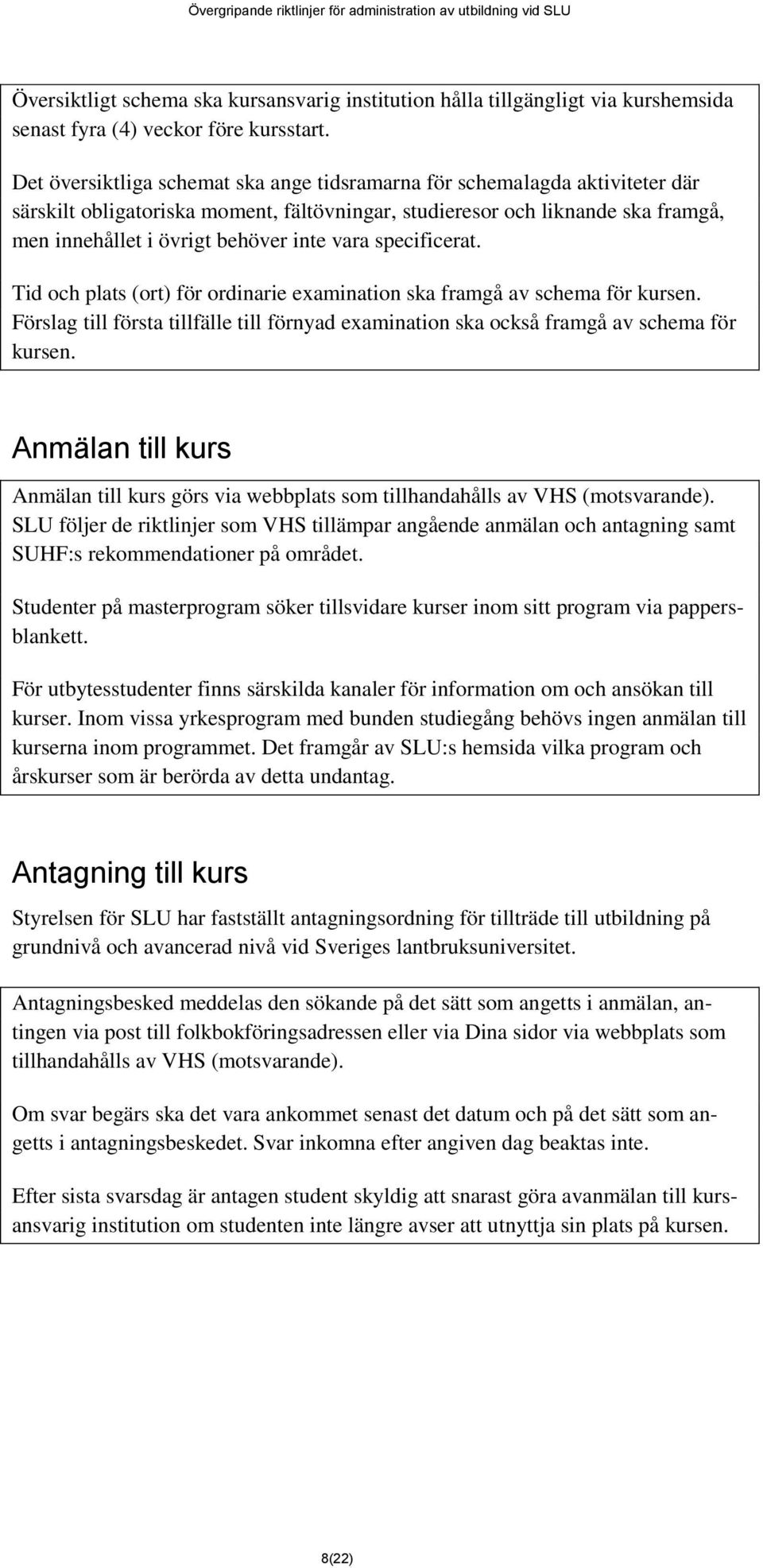 vara specificerat. Tid och plats (ort) för ordinarie examination ska framgå av schema för kursen. Förslag till första tillfälle till förnyad examination ska också framgå av schema för kursen.