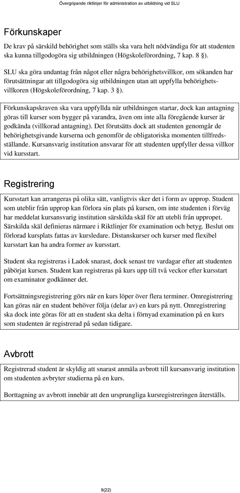 3 ). Förkunskapskraven ska vara uppfyllda när utbildningen startar, dock kan antagning göras till kurser som bygger på varandra, även om inte alla föregående kurser är godkända (villkorad antagning).