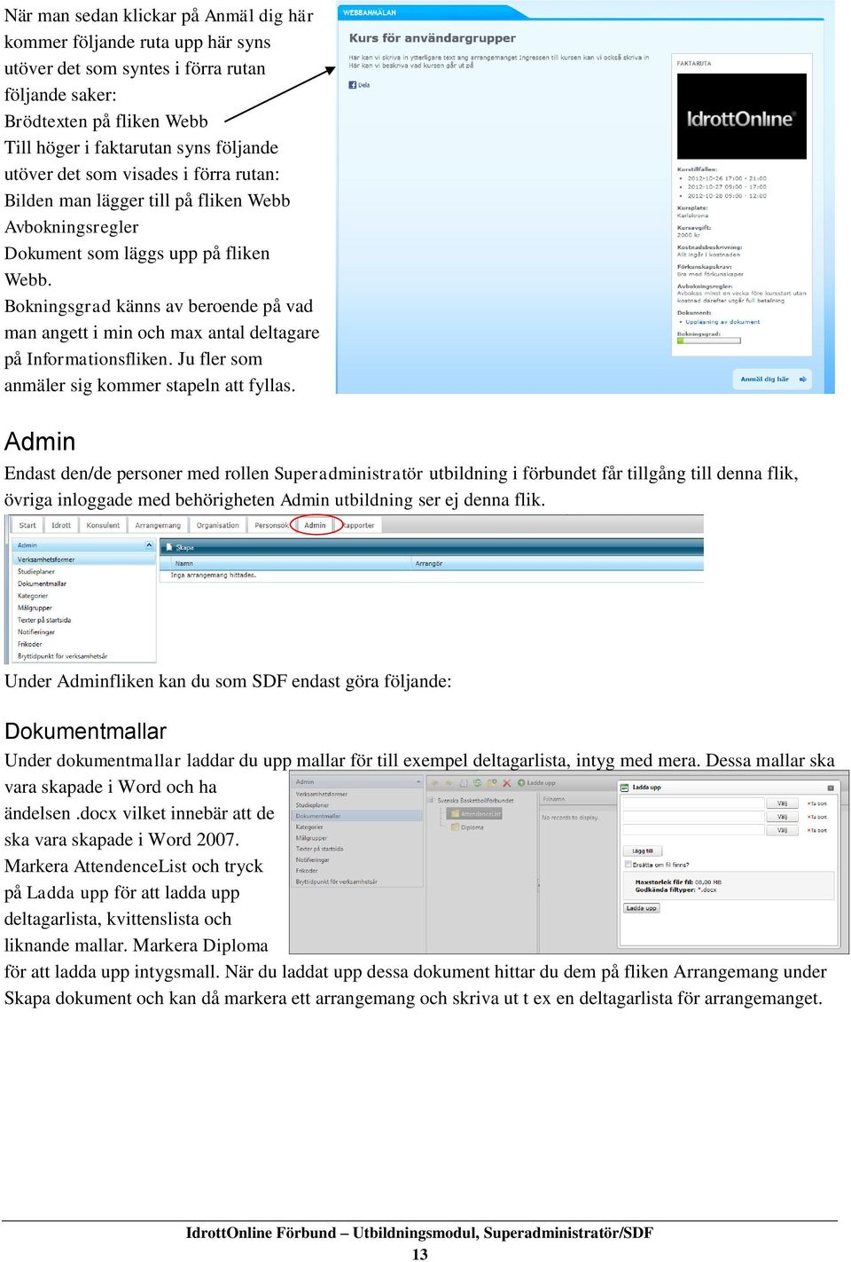 Bokningsgrad känns av beroende på vad man angett i min och max antal deltagare på Informationsfliken. Ju fler som anmäler sig kommer stapeln att fyllas.