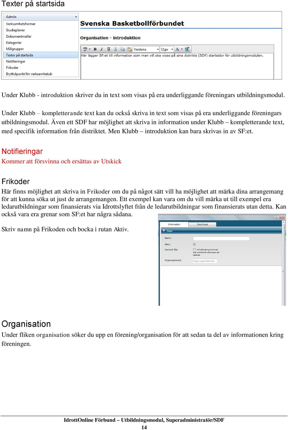 Även ett SDF har möjlighet att skriva in information under Klubb kompletterande text, med specifik information från distriktet. Men Klubb introduktion kan bara skrivas in av SF:et.