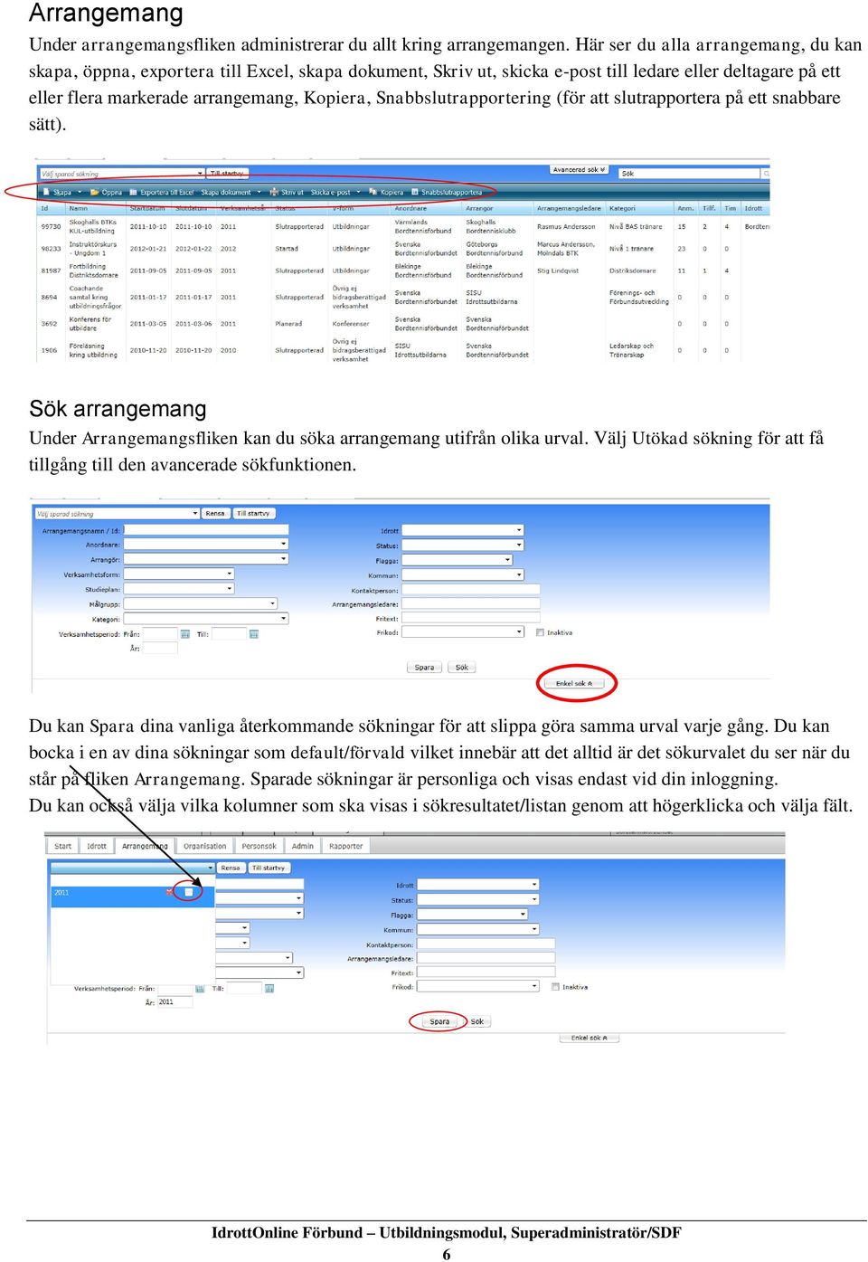 Snabbslutrapportering (för att slutrapportera på ett snabbare sätt). Sök arrangemang Under Arrangemangsfliken kan du söka arrangemang utifrån olika urval.