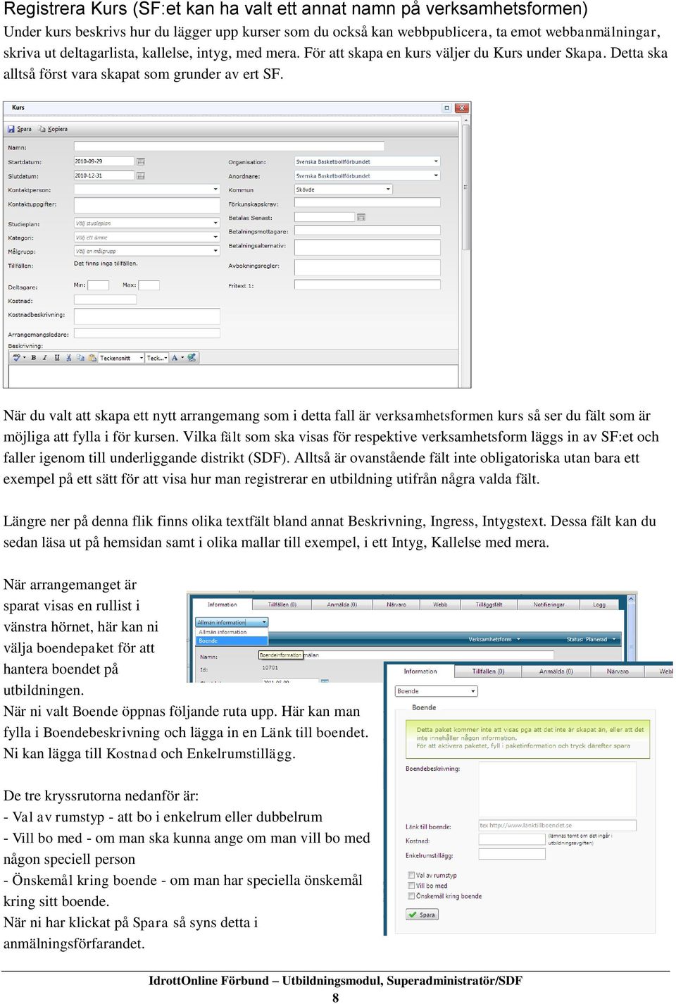 När du registrerar en kurs har du möjlighet att fylla i: När du valt att skapa ett nytt arrangemang som i detta fall är verksamhetsformen kurs så ser du fält som är möjliga att fylla i för kursen.