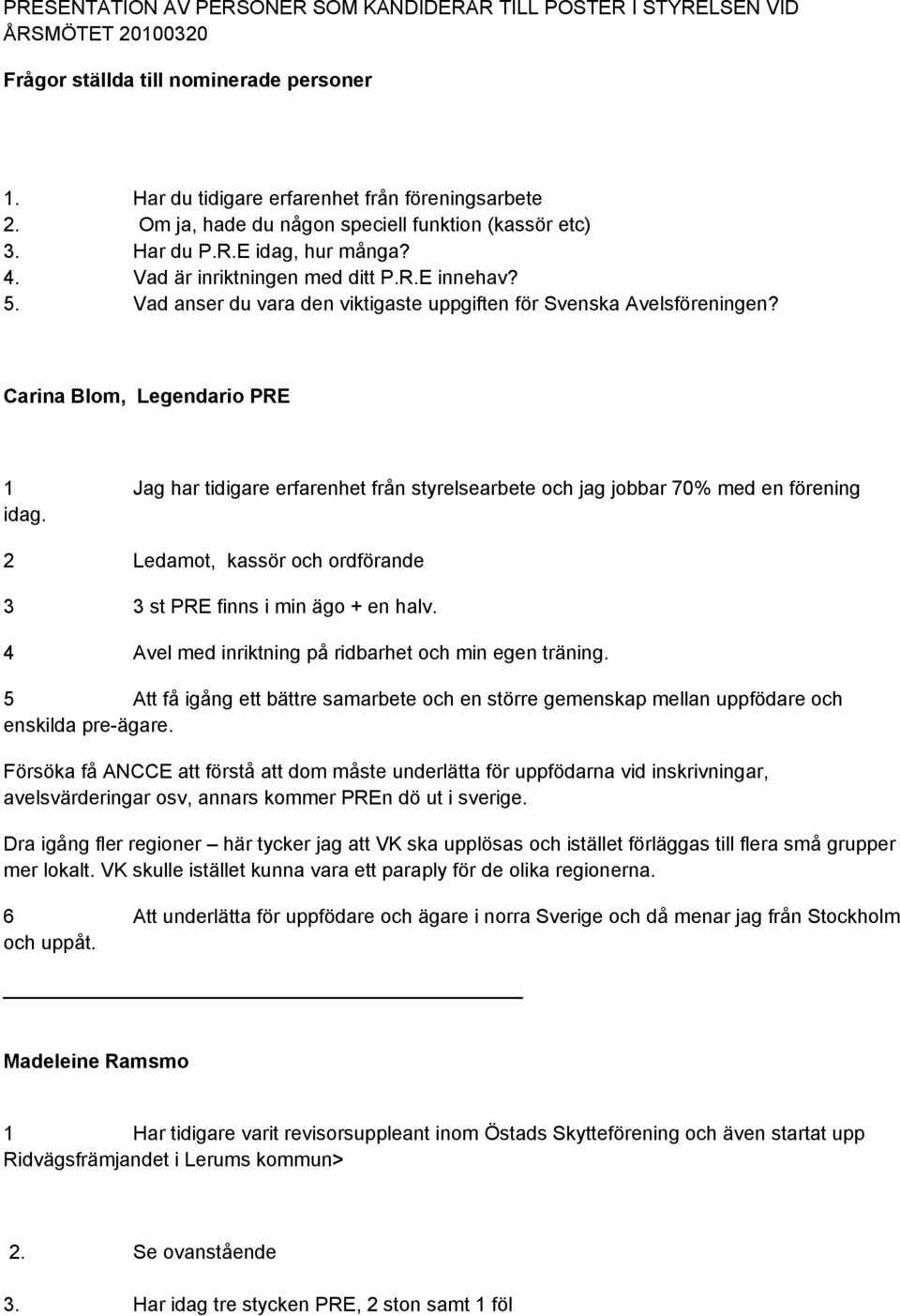 Vad anser du vara den viktigaste uppgiften för Svenska Avelsföreningen? Carina Blom, Legendario PRE 1 Jag har tidigare erfarenhet från styrelsearbete och jag jobbar 70% med en förening idag.