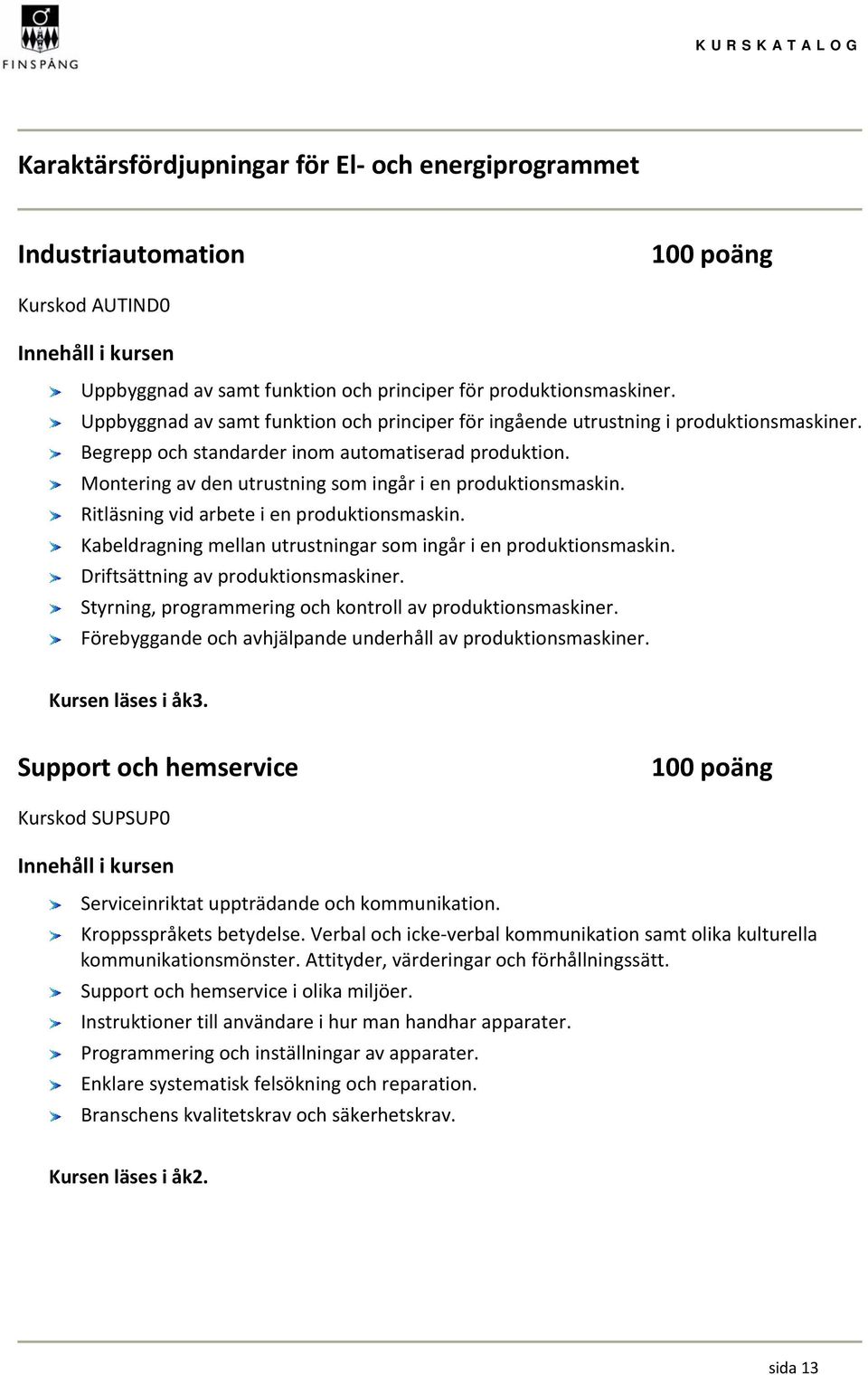 Montering av den utrustning som ingår i en produktionsmaskin. Ritläsning vid arbete i en produktionsmaskin. Kabeldragning mellan utrustningar som ingår i en produktionsmaskin.