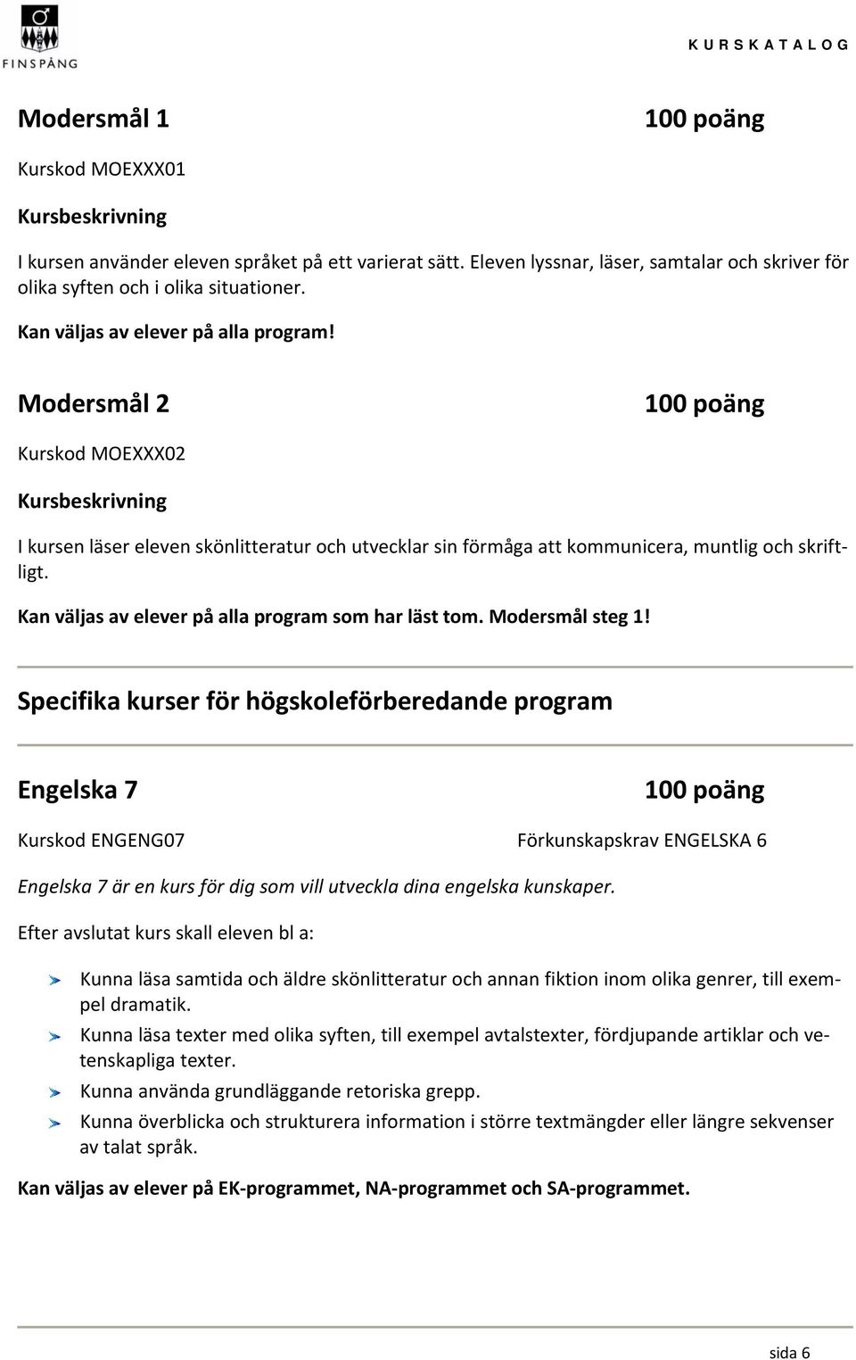 Kan väljas av elever på alla program som har läst tom. Modersmål steg 1!