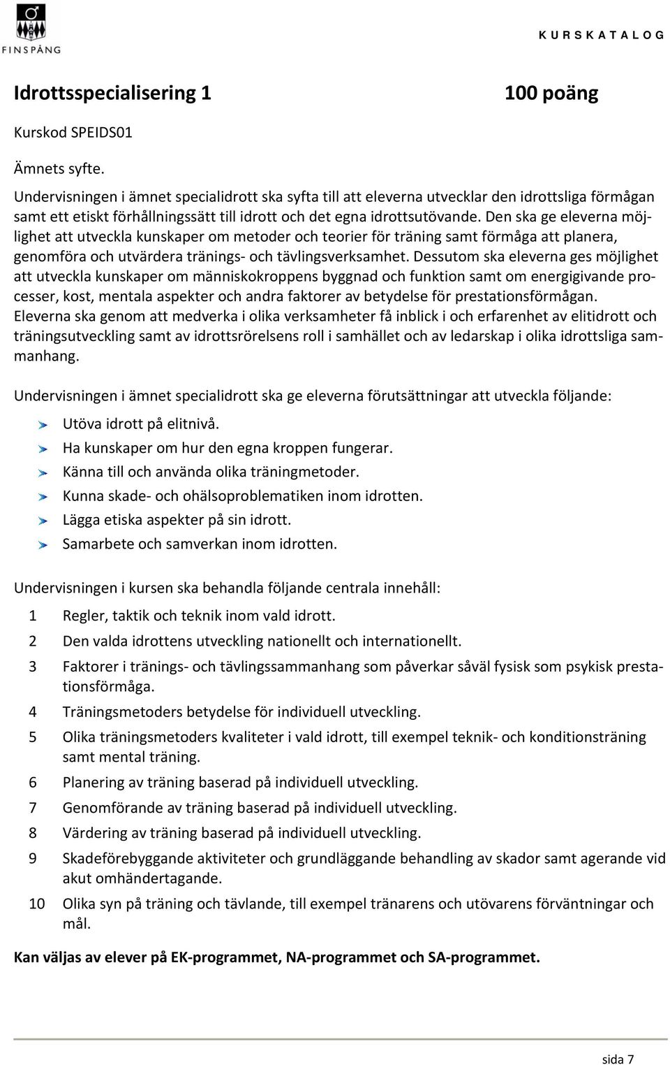 Den ska ge eleverna möjlighet att utveckla kunskaper om metoder och teorier för träning samt förmåga att planera, genomföra och utvärdera tränings och tävlingsverksamhet.