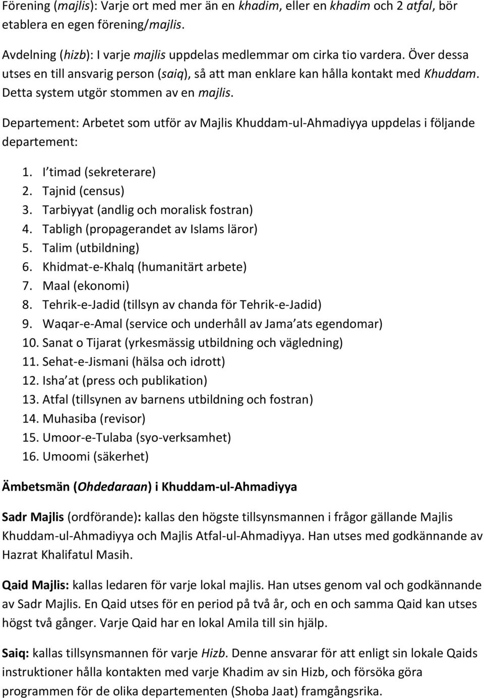 Departement: Arbetet som utför av Majlis Khuddam-ul-Ahmadiyya uppdelas i följande departement: 1. I timad (sekreterare) 2. Tajnid (census) 3. Tarbiyyat (andlig och moralisk fostran) 4.