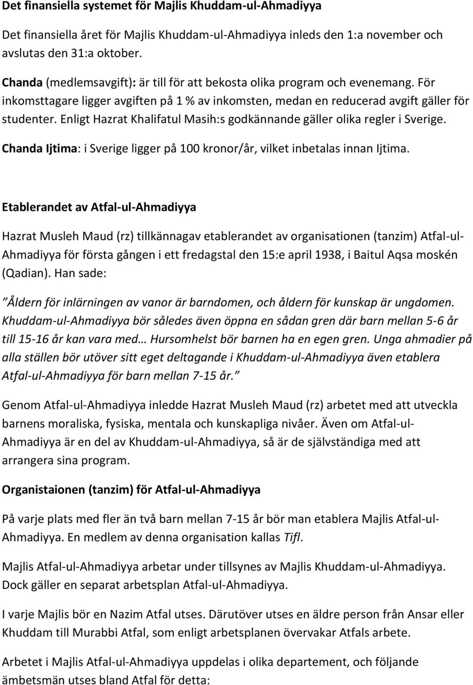 Enligt Hazrat Khalifatul Masih:s godkännande gäller olika regler i Sverige. Chanda Ijtima: i Sverige ligger på 100 kronor/år, vilket inbetalas innan Ijtima.