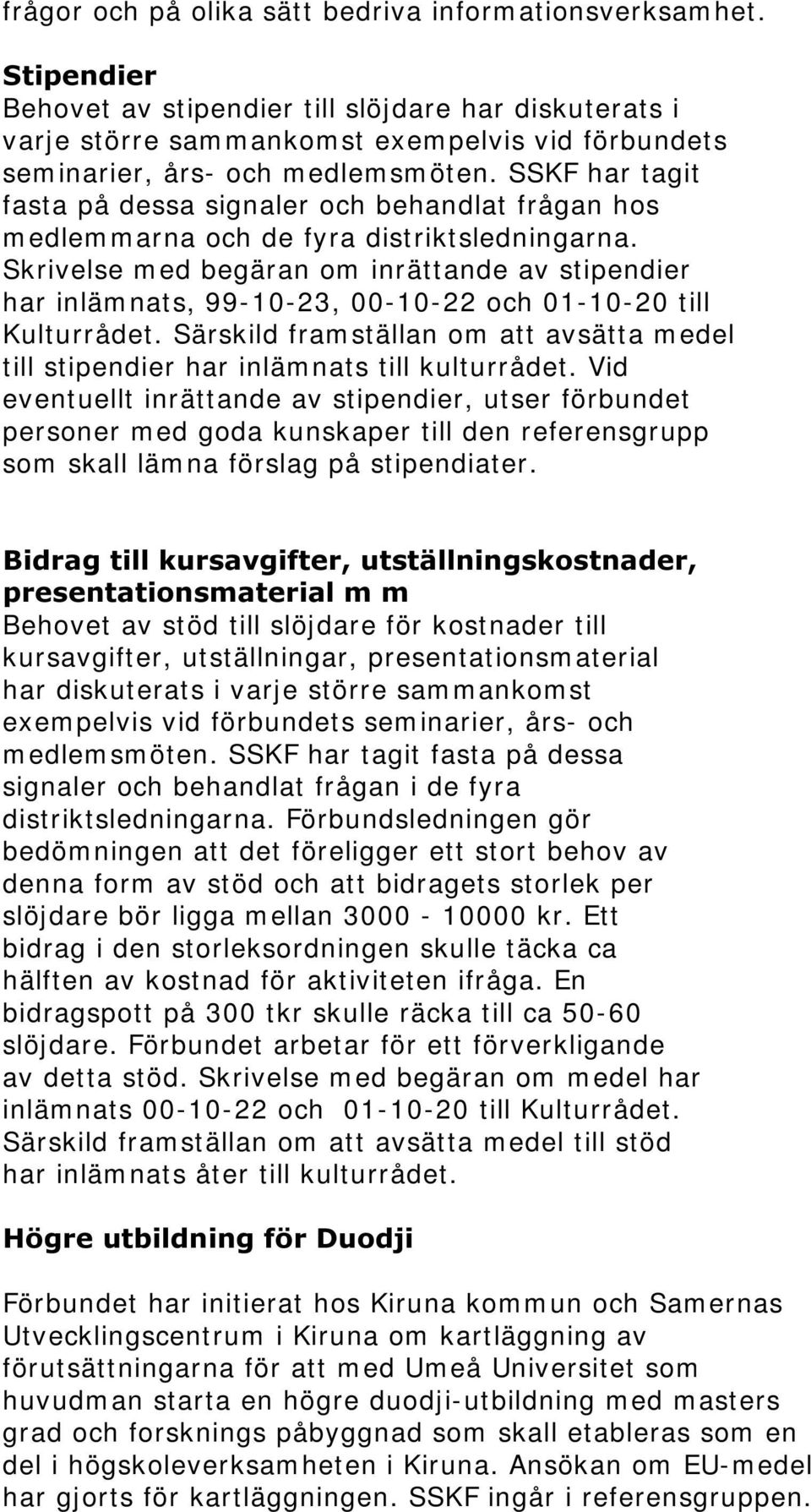 SSKF har tagit fasta på dessa signaler och behandlat frågan hos m edlem m arna och de fyra distriktsledningarna.