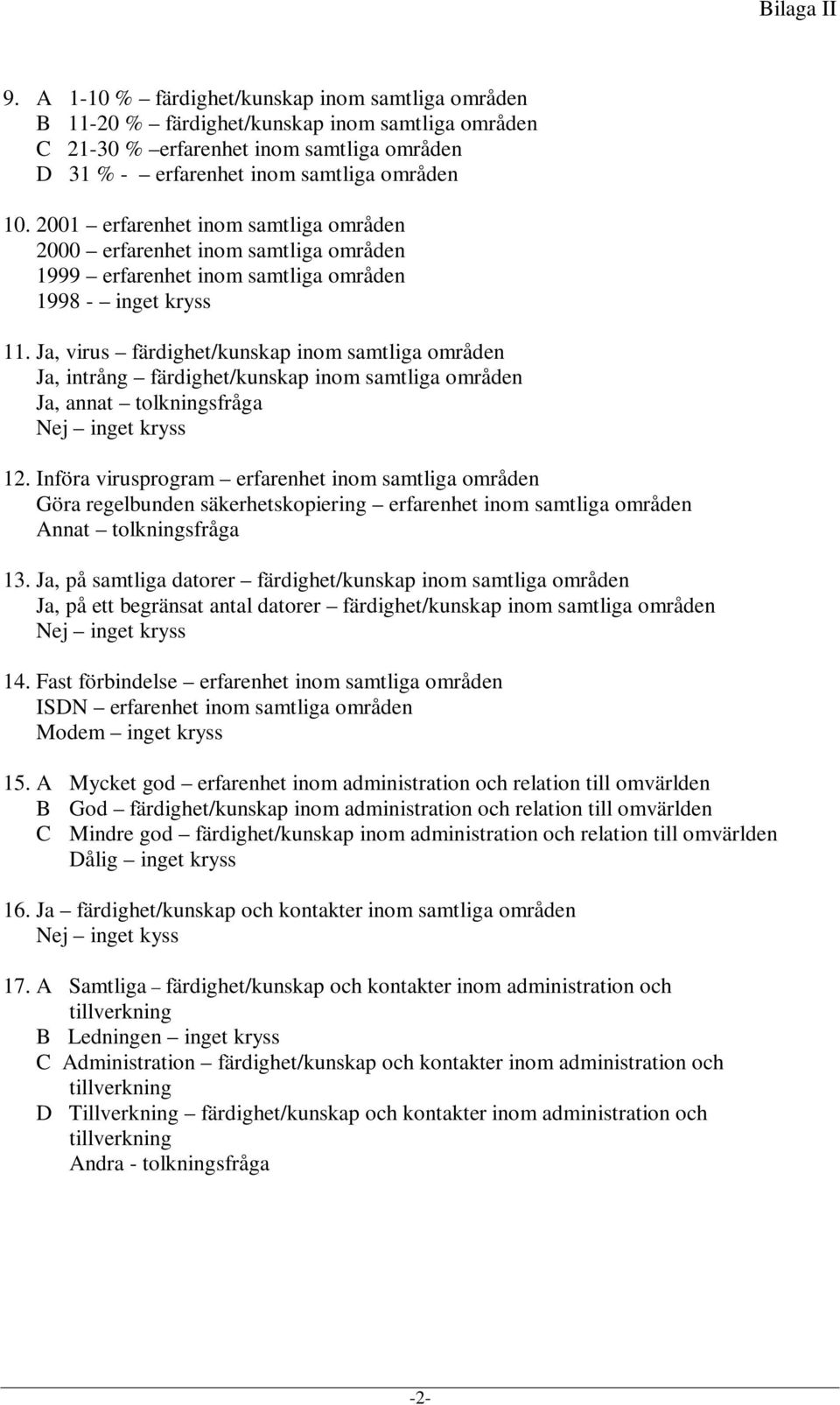 Ja, virus färdighet/kunskap inom samtliga områden Ja, intrång färdighet/kunskap inom samtliga områden 12.