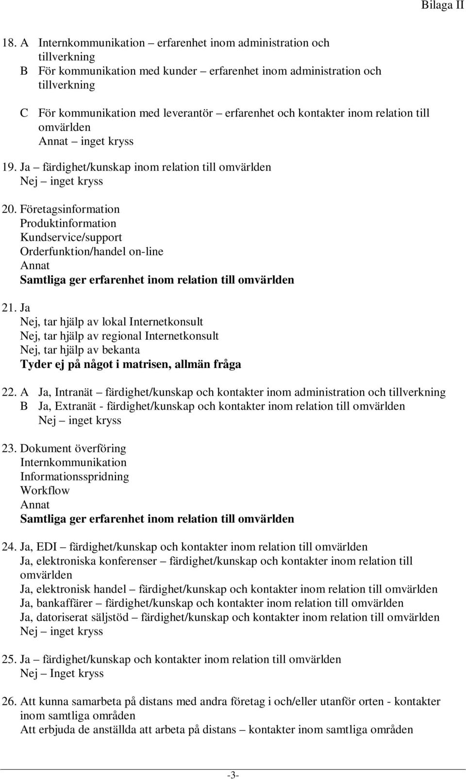 Företagsinformation Produktinformation Kundservice/support Orderfunktion/handel on-line Samtliga ger erfarenhet inom relation till 21.