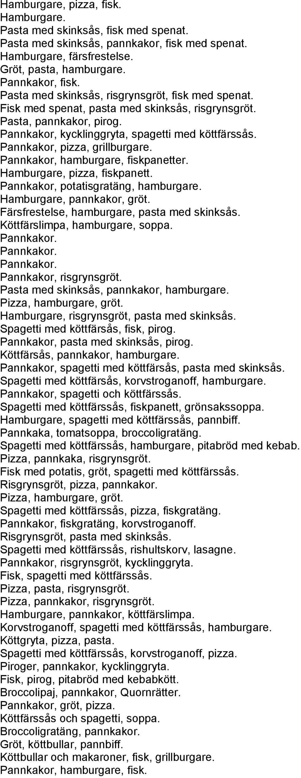 Pannkakor, pizza, grillburgare. Pannkakor, hamburgare, fiskpanetter. Hamburgare, pizza, fiskpanett. Pannkakor, potatisgratäng, hamburgare. Hamburgare, pannkakor, gröt.