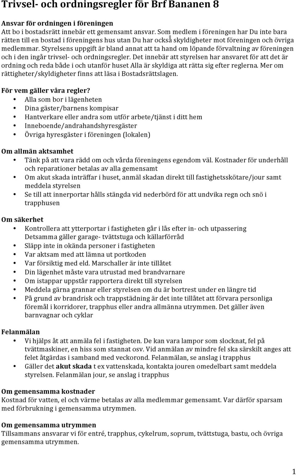 Styrelsens uppgift är bland annat att ta hand om löpande förvaltning av föreningen och i den ingår trivsel- och ordningsregler.
