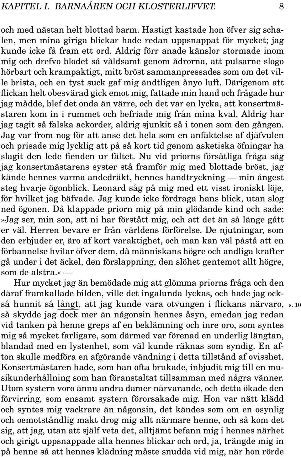 Aldrig förr anade känslor stormade inom mig och drefvo blodet så våldsamt genom ådrorna, att pulsarne slogo hörbart och krampaktigt, mitt bröst sammanpressades som om det ville brista, och en tyst