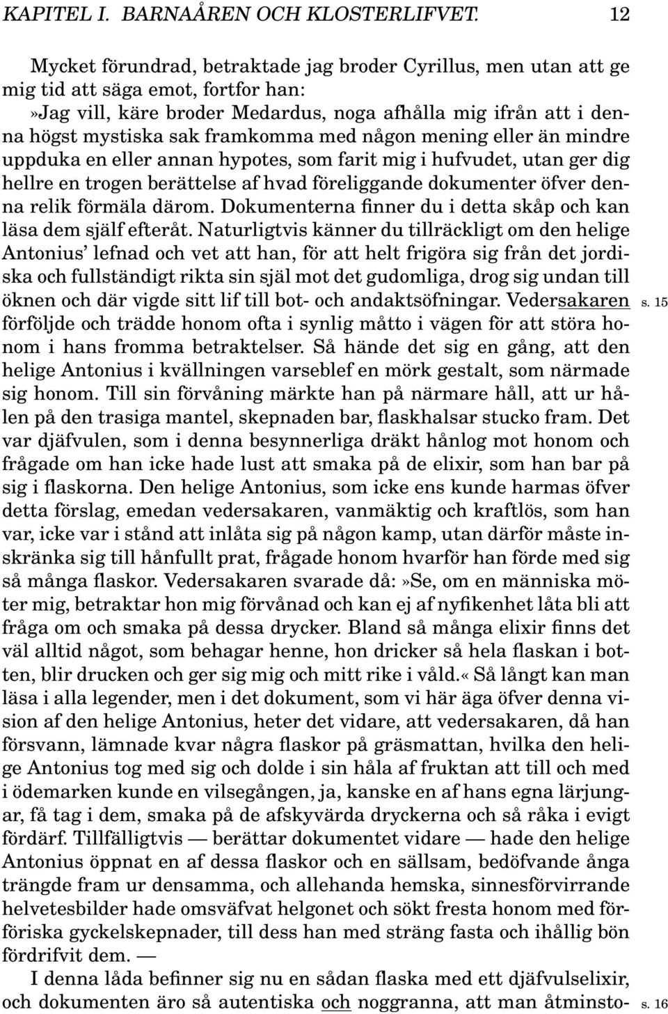 framkomma med någon mening eller än mindre uppduka en eller annan hypotes, som farit mig i hufvudet, utan ger dig hellre en trogen berättelse af hvad föreliggande dokumenter öfver denna relik förmäla