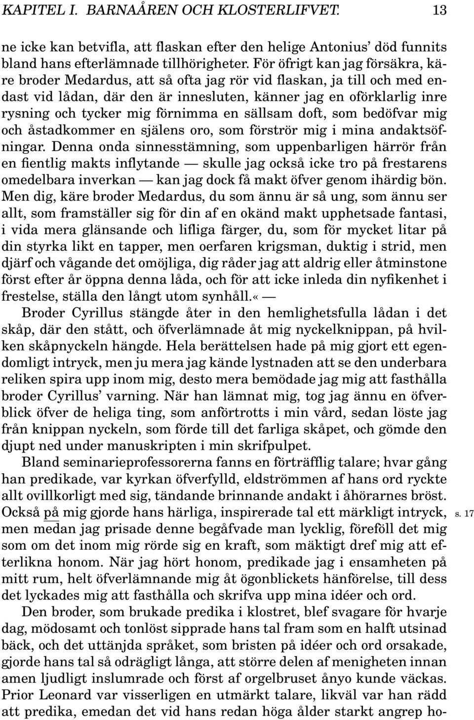 förnimma en sällsam doft, som bedöfvar mig och åstadkommer en själens oro, som förströr mig i mina andaktsöfningar.