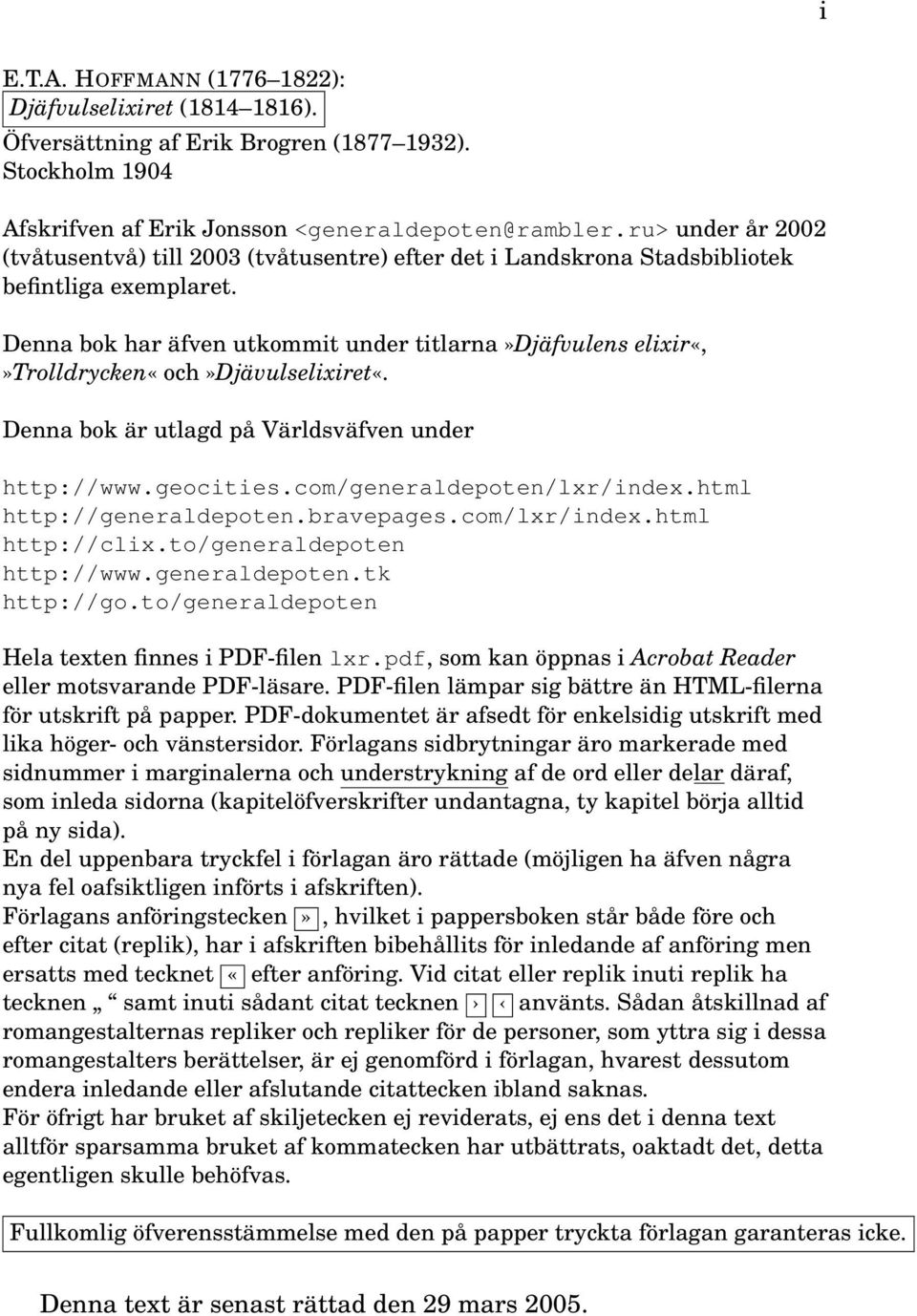 Denna bok har äfven utkommit under titlarna»djäfvulens elixir«,»trolldrycken«och»djävulselixiret«. Denna bok är utlagd på Världsväfven under http://www.geocities.com/generaldepoten/lxr/index.