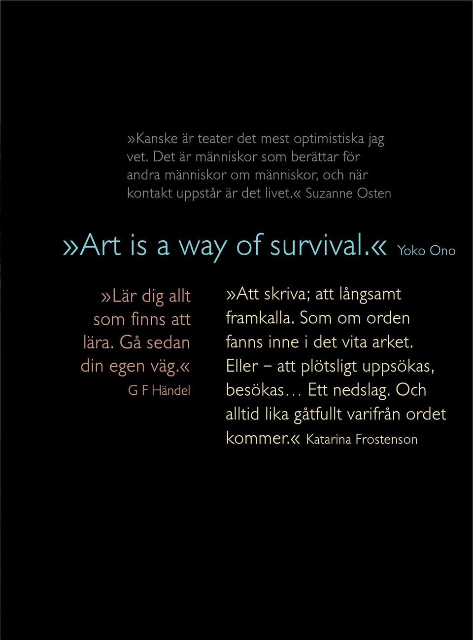 «suzanne Osten»Art is a way of survival.«yoko Ono»Lär dig allt som finns att lära. Gå sedan din egen väg.