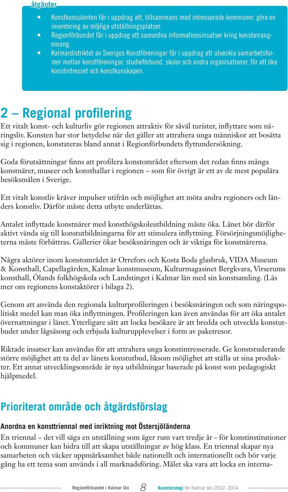 Kalmardistriktet av Sveriges Konstföreningar får i uppdrag att utveckla samarbetsformer mellan konstföreningar, studieförbund, skolor och andra organisationer, för att öka konstintresset och