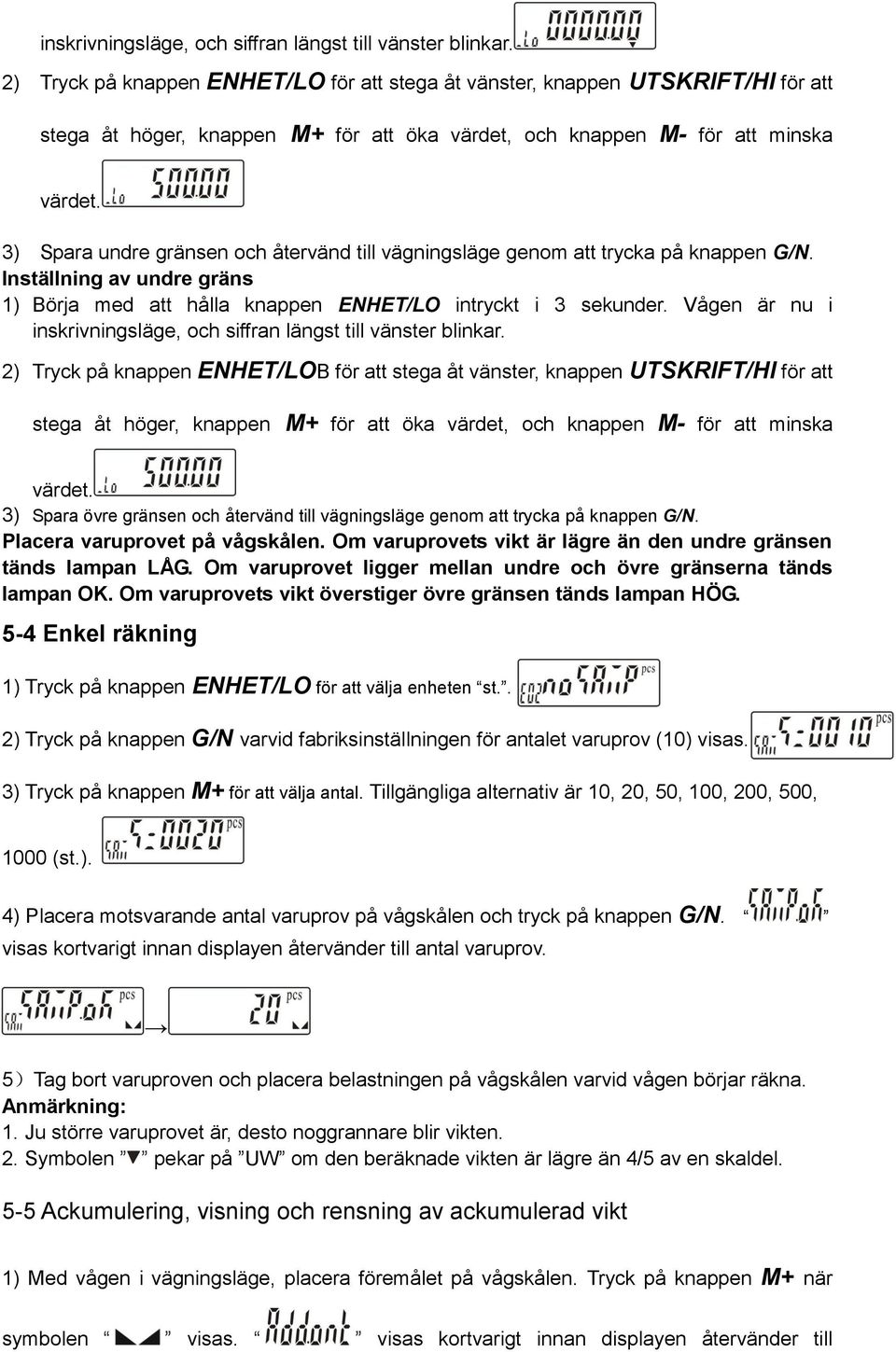 3) Spara undre gränsen och återvänd till vägningsläge genom att trycka på knappen G/N. Inställning av undre gräns 1) Börja med att hålla knappen ENHET/LO intryckt i 3 sekunder.