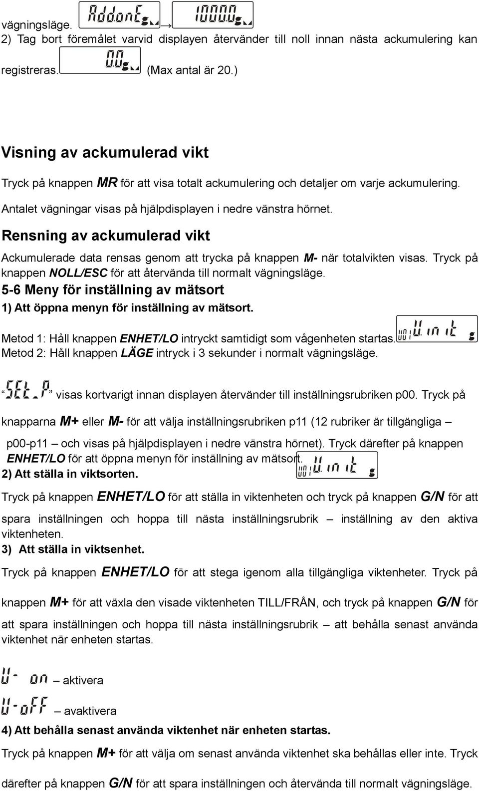 Rensning av ackumulerad vikt Ackumulerade data rensas genom att trycka på knappen M- när totalvikten visas. Tryck på knappen NOLL/ESC för att återvända till normalt vägningsläge.