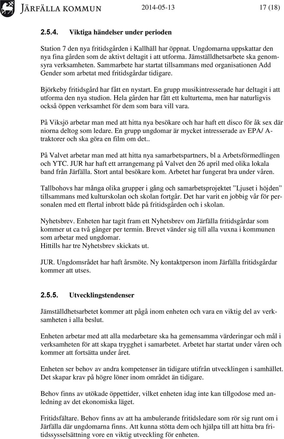 En grupp musikintresserade har deltagit i att utforma den nya studion. Hela gården har fått ett kulturtema, men har naturligvis också öppen verksamhet för dem som bara vill vara.