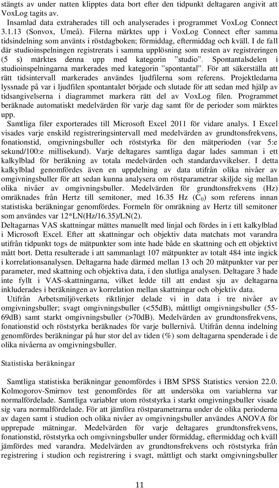 I de fall där studioinspelningen registrerats i samma upplösning som resten av registreringen (5 s) märktes denna upp med kategorin studio.