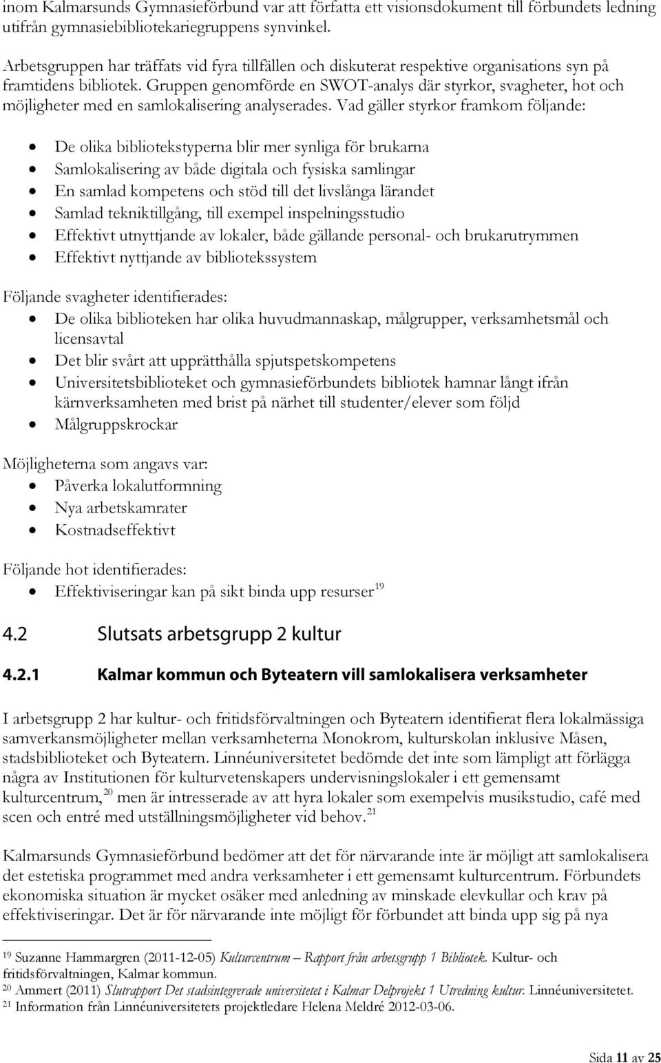 Gruppen genomförde en SWOT-analys där styrkor, svagheter, hot och möjligheter med en samlokalisering analyserades.