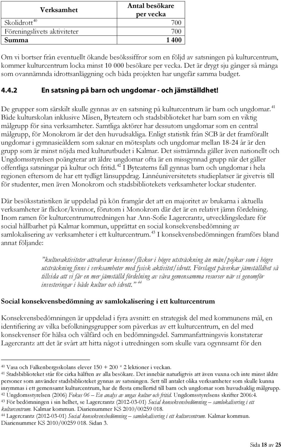 4.2 En satsning på barn och ungdomar - och jämställdhet! De grupper som särskilt skulle gynnas av en satsning på kulturcentrum är barn och ungdomar.