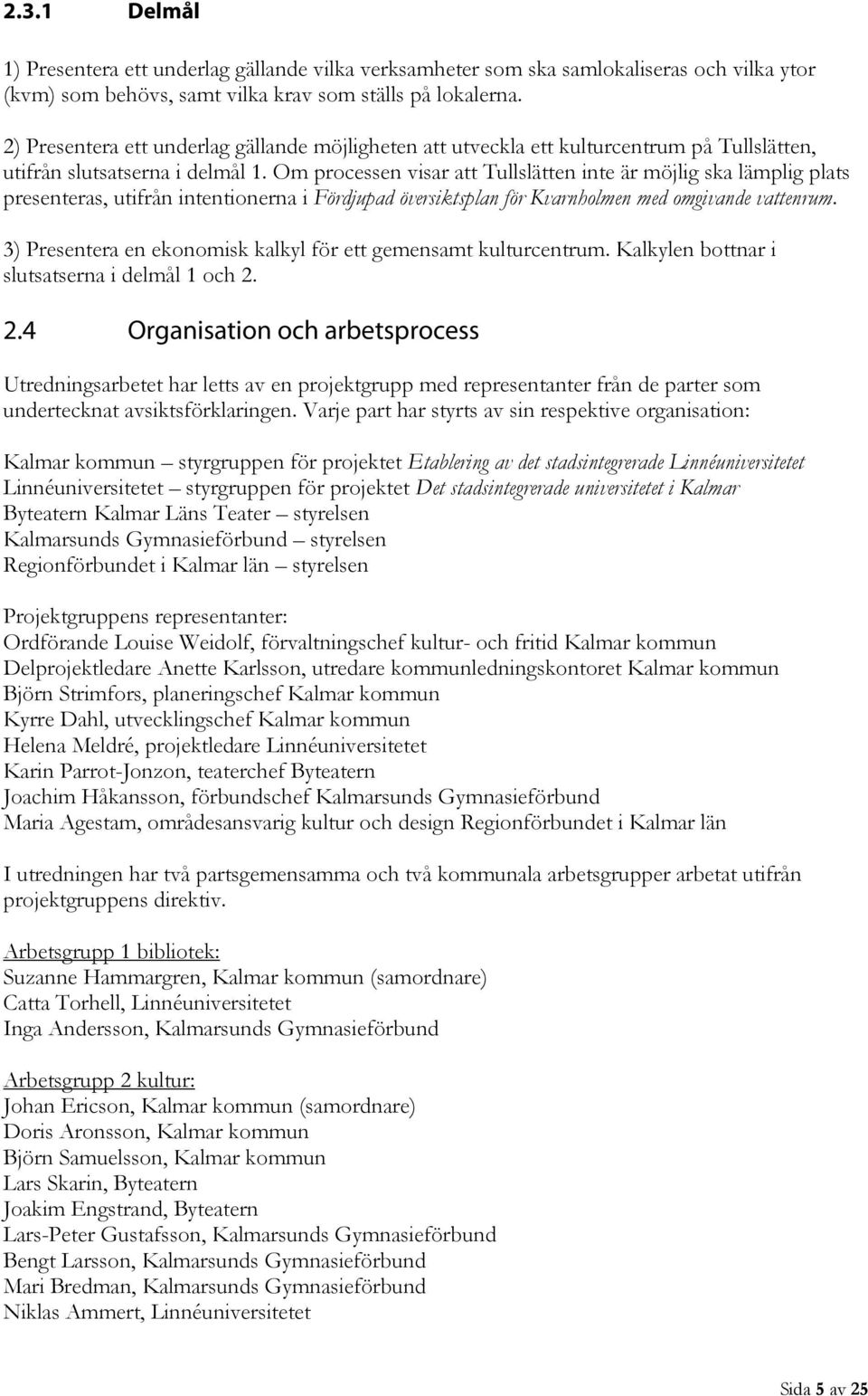 Om processen visar att Tullslätten inte är möjlig ska lämplig plats presenteras, utifrån intentionerna i Fördjupad översiktsplan för Kvarnholmen med omgivande vattenrum.