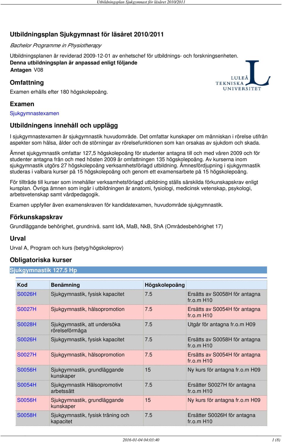 Examen Sjukgymnastexamen Utbildningens innehåll och upplägg I sjukgymnastexamen är huvudområde.