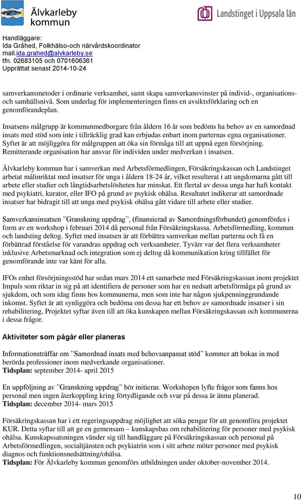 Syftet är att möjliggöra för målgruppen att öka sin förmåga till att uppnå egen försörjning. Remitterande organisation har ansvar för individen under medverkan i insatsen.